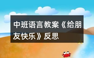 中班語言教案《給朋友快樂》反思