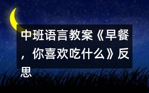 中班語言教案《早餐，你喜歡吃什么》反思