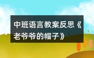 中班語言教案反思《老爺爺?shù)拿弊印?></p>										
													<h3>1、中班語言教案反思《老爺爺?shù)拿弊印?/h3><p>　　設(shè)計(jì)意圖：</p><p>　　《老爺爺?shù)拿弊印肥且粍t以