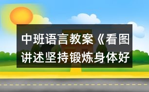 中班語言教案《看圖講述堅持鍛煉身體好》反思