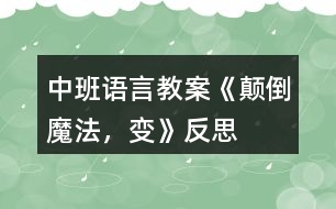 中班語言教案《顛倒魔法，變》反思