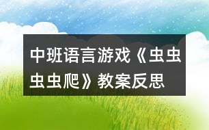 中班語(yǔ)言游戲《蟲蟲蟲蟲爬》教案反思