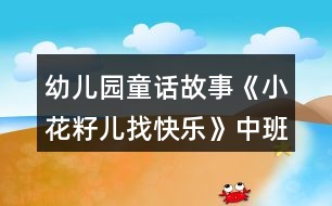 幼兒園童話故事《小花籽兒找快樂(lè)》中班語(yǔ)言教案反思