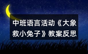 中班語言活動《大象救小兔子》教案反思