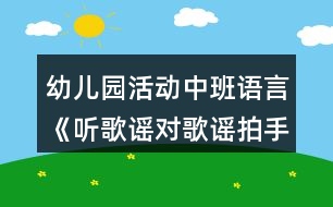 幼兒園活動中班語言《聽歌謠對歌謠拍手歌》教案反思