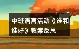 中班語(yǔ)言活動(dòng)《誰(shuí)和誰(shuí)好》教案反思