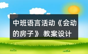 中班語(yǔ)言活動(dòng)《會(huì)動(dòng)的房子》 教案設(shè)計(jì)附故事