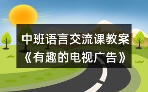 中班語言交流課教案《有趣的電視廣告》