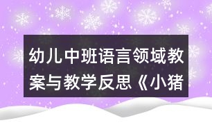 幼兒中班語言領(lǐng)域教案與教學(xué)反思《小豬變形記》