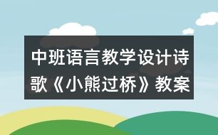 中班語言教學(xué)設(shè)計(jì)詩歌《小熊過橋》教案及評析