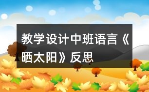 教學設計中班語言《曬太陽》反思