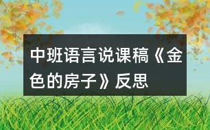 中班語(yǔ)言說課稿《金色的房子》反思