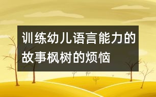 訓(xùn)練幼兒語言能力的故事楓樹的煩惱