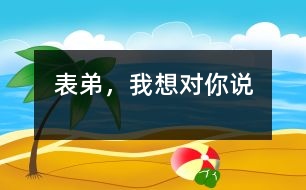 表弟，我想對你說