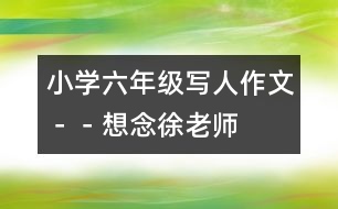 小學(xué)六年級寫人作文－－想念徐老師