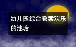 幼兒園綜合教案：歡樂的池塘