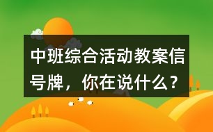 中班綜合活動教案信號牌，你在說什么？