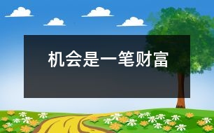 機(jī)會(huì)是一筆財(cái)富