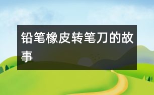 鉛筆、橡皮、轉(zhuǎn)筆刀的故事