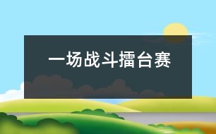 一場(chǎng)“戰(zhàn)斗擂臺(tái)賽”