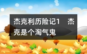 杰克利歷險(xiǎn)記（1）　杰克是個(gè)淘氣鬼　