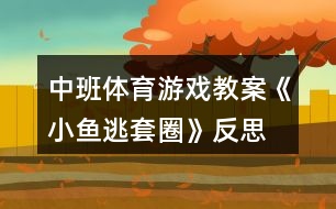 中班體育游戲教案《小魚逃套圈》反思