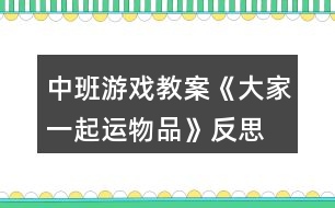 中班游戲教案《大家一起運(yùn)物品》反思