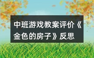 中班游戲教案評價《金色的房子》反思