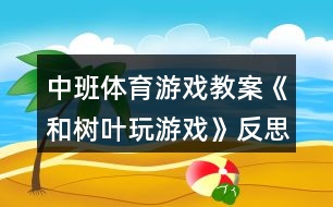 中班體育游戲教案《和樹葉玩游戲》反思