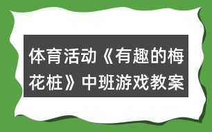 體育活動《有趣的梅花樁》中班游戲教案反思