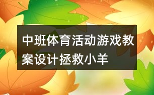 中班體育活動游戲教案設(shè)計——拯救小羊反思