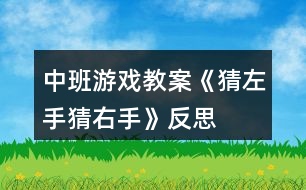 中班游戲教案《猜左手猜右手》反思