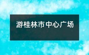 游桂林市中心廣場