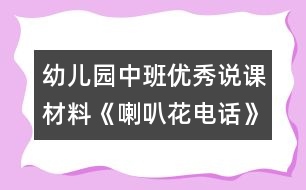 幼兒園中班優(yōu)秀說課材料《喇叭花電話》