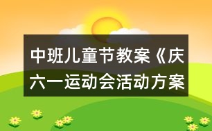 中班兒童節(jié)教案《慶六一運動會活動方案》