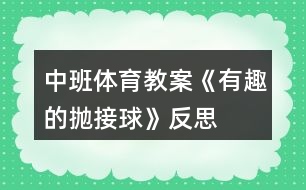 中班體育教案《有趣的拋接球》反思