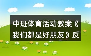 中班體育活動(dòng)教案《我們都是好朋友》反思