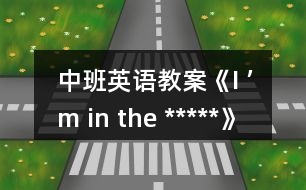 中班英語教案《I ’m in the *****》