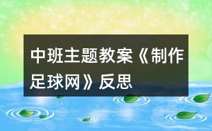 中班主題教案《制作足球網(wǎng)》反思