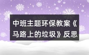 中班主題環(huán)保教案《馬路上的垃圾》反思