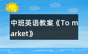 中班英語教案《To market》