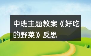 中班主題教案《好吃的野菜》反思