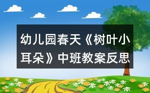 幼兒園春天《樹葉小耳朵》中班教案反思