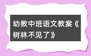 幼教中班語文教案《樹林不見了》