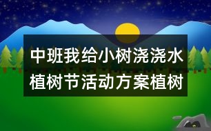 中班我給小樹澆澆水植樹節(jié)活動(dòng)方案植樹節(jié)教案