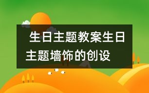  生日主題教案：“生日”主題墻飾的創(chuàng)設(shè)