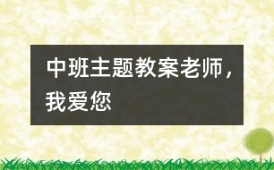 中班主題教案：老師，我愛(ài)您