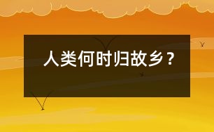 人類何時歸故鄉(xiāng)？