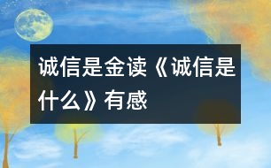 誠信是金——讀《誠信是什么》有感