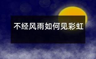 不經(jīng)風雨如何見彩虹